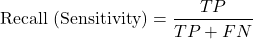 \[\text{Recall (Sensitivity)} &= \frac{TP}{TP + FN}\]