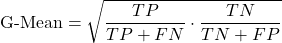 \[\text{G-Mean} &= \sqrt{ \frac{TP}{TP + FN} \cdot \frac{TN}{TN + FP} }\]