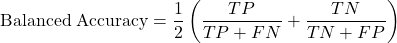 \[\text{Balanced Accuracy} &= \frac{1}{2} \left( \frac{TP}{TP + FN} + \frac{TN}{TN + FP} \right)\]