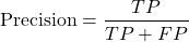 \[\text{Precision} &= \frac{TP}{TP + FP}\]