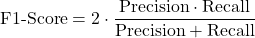 \[\text{F1-Score} &= 2 \cdot \frac{\text{Precision} \cdot \text{Recall}}{\text{Precision} + \text{Recall}}\]