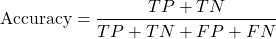 \[\text{Accuracy} = \frac{TP + TN}{TP + TN + FP + FN}\]